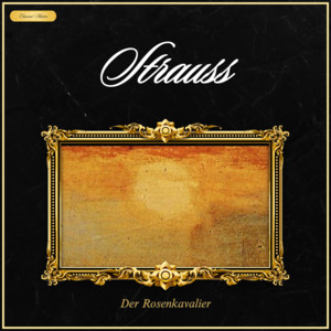 Strauss: Der Rosenkavalier - Compilation by Richard Strauss | Spotify