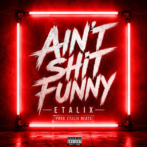 Ain't shit funny by Etalix
