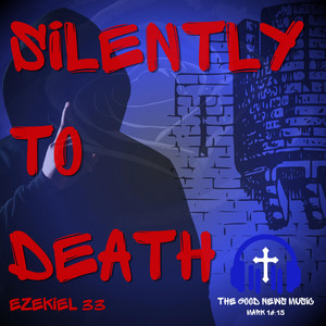 Silently to death (Ezekiel 33) by The Good News Music
