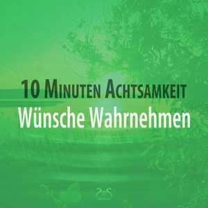 10 Minuten Achtsamkeit: Wünsche wahrnehmen