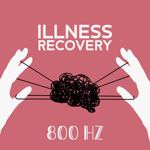 Illnes Recovery - 800 Hz: Rife All-Healing Frequency, Raise Your Body Immunity, Cleanse Destructive Energy, Physical & Mental Improvement album