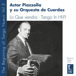Lo Que Vendra - Tango In HI-FI - The Birth of Tango Nuevo, Vol. 3 (The First Real Tango Nuevo Played By Astor Piazzolla Y Su Orquesta de Cuerdas. Two Original Albums Plus Bonus Tracks. 1956-1957) — Astor Piazzolla