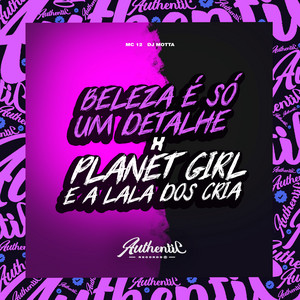 Mc 12 & DJ MOTTA - Beleza É Só um Detalhe X Planet Girl e a Lala dos Cria