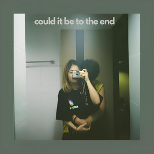 Could It Be To The End