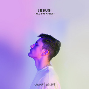 Chroma Worship - Jesus (All I'm After) [feat. Joel Barber]