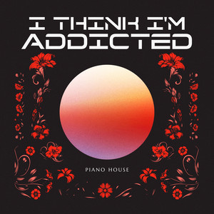 I Think I'm Addicted - Piano House by keyhaus