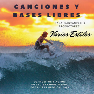 Canciones y Bases Libres, Para Cantantes y Productores, Varios Estilos by Jose Luis Campos Casilari