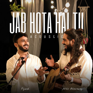 Jab Hota Hai Tu ( Acoustic ) by Akhil Bhardwaj, Piyush