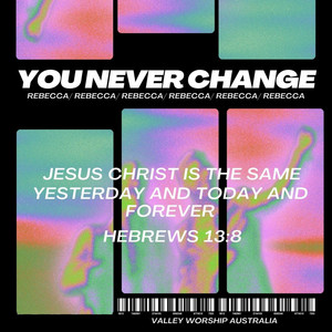 You NEVER Change by Valley Worship Australia, Rebecca