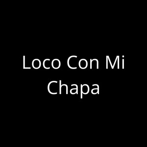 Loco Con Mi Chapa by Angel el toky