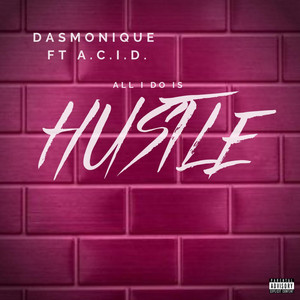 All I Do Is Hustle by Dasmonique, A.C.I.D.