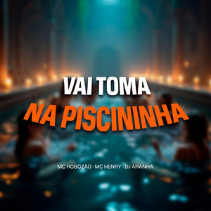 DJ Aranha, Mc Robozão & Mc Henry - Vai Toma na Piscininha