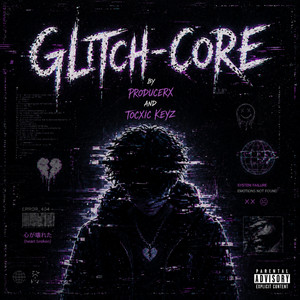 Glitch-core by ProducerX, Tocxic KeyZ