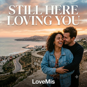 STILL HERE LOVING YOU by LoveMis