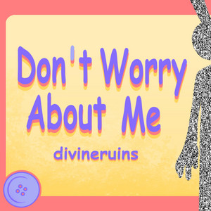 Don't Worry About Me by divineruins