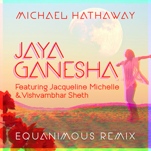 Jaya Ganesha - Equanimous Remix by Michael Hathaway, Jacqueline Michelle, Visvambhar Sheth, Equanimous