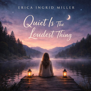 Quiet Is The Loudest Thing by Erica Ingrid Miller