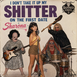 I Don't Take It Up My Shitter On The First Date by Banned Vinyl, Sharona