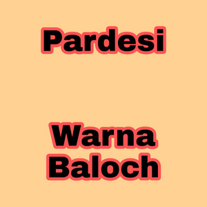 Warna Baloch - Pardesi