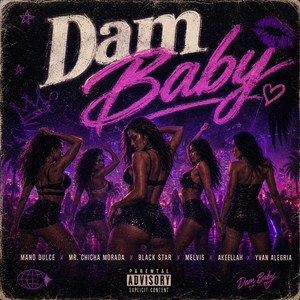 Dam Baby by Black star, Mano Dulce, MR. Chicha Morada, Akeellah, Yvan Alegria, Melvis