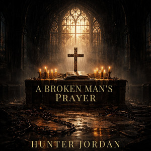 A BROKEN MAN'S PRAYER by Hunter Jordan