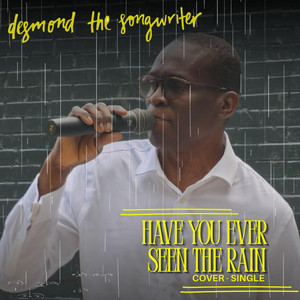 Have You Ever Seen the Rain by desmond the songwriter