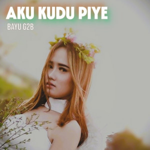 AKU KUDU PIYE by Bayu G2B