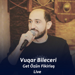 Vuqar Bileceri - Get Özün Fikirləş (Live)