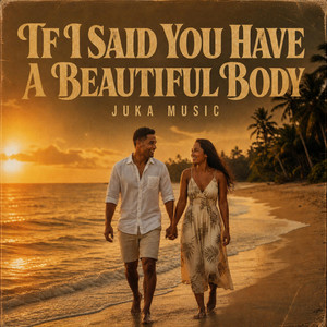 If I Said You Have A Beautiful Body by Juka Music