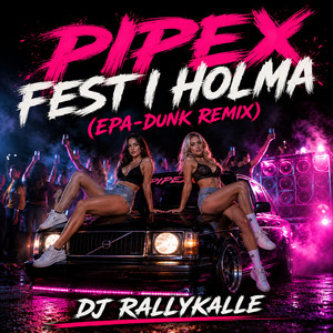PIPEX (FEST I HOLMA (EPA-DUNK REMIIX) by RallyKalle