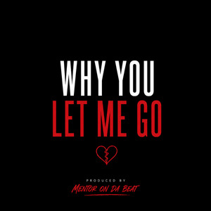 Why You Let Me Go by Mentor on Da Beat