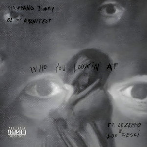 WHO YOU LOOKIN AT by B1 the Architect, Flashbang Jimmy, Loe Pesci, Le Zeppo