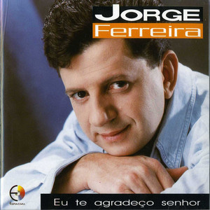Jorge Ferreira - Eu Te Agradeço Senhor