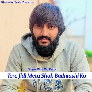 Tero Jldi Meta Shok Badmashi Ko by Rishi Raj Gurjar