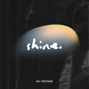 Shine. by Kill The Piano