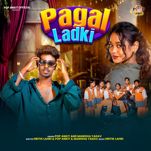 Pagal Ladki by Pop Ankit, Manisha Yadav