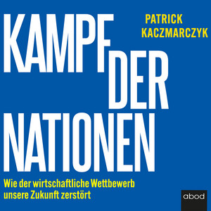 Kampf der Nationen (Wie der wirtschaftliche Wettbewerb unsere Zukunft zerstört)