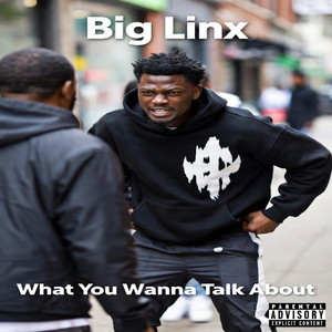 What You Wanna Talk About by Big Linx