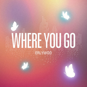 Where You Go by ERLYWOO