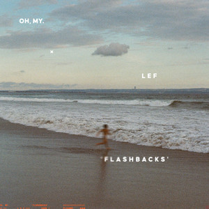 Flashbacks by Oh, My., L E F