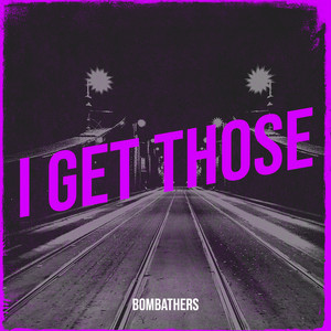 I Get Those by BOMBATHERS