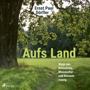 Aufs Land! Wege aus Klimakrise, Monokultur und Konsumzwang