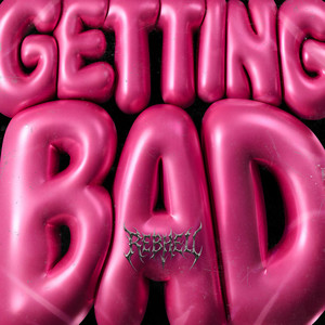 GETTING BAD by REBHELL