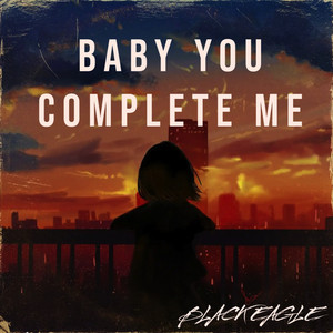 Baby You Complete Me by BLACK EAGLE