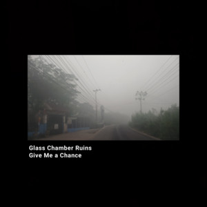 Give Me a Chance by Glass Chamber Ruins