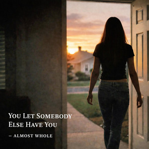 You Let Somebody Else Have You by Almost Whole