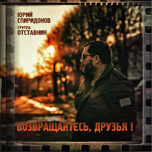 Возвращайтесь друзья by Юрий Спиридонов, гр. Отставник