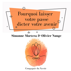 Pourquoi laisser votre passé dicter votre avenir (Les classiques du développement personnel)