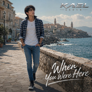 When You Were Here by KAEL ARDYN