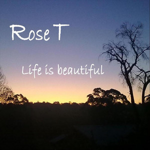 Life is beautiful by Rose T